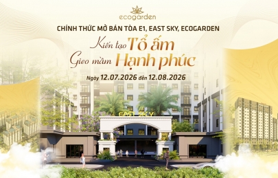 THÁNG 7 BÙNG NỔ VỚI SỰ KIỆN  MỞ BÁN TÒA E1 – EAST SKY, ECOGARDEN